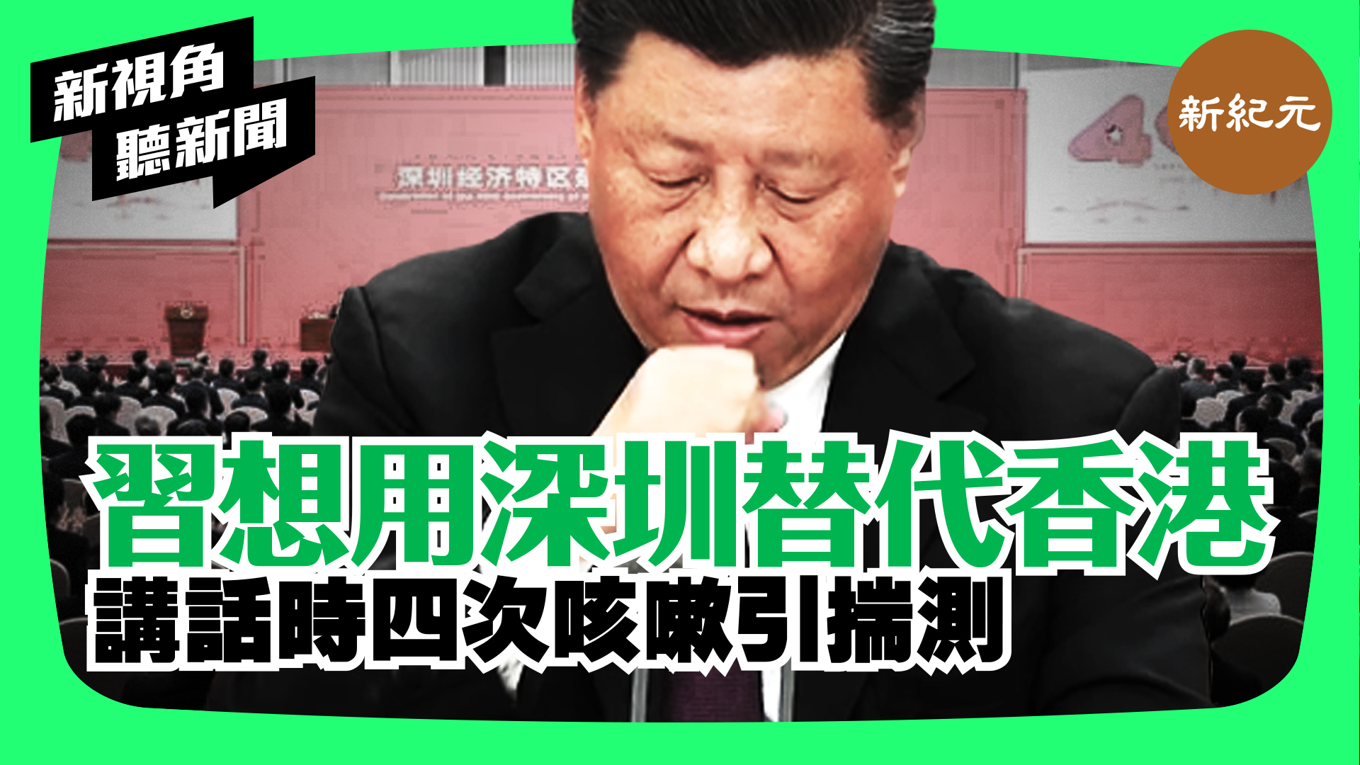 >【新視角聽新聞 #5】習想用深圳替代香港 講話時四次咳嗽引揣測