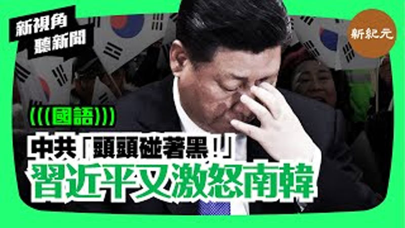 【新視角聽新聞 #55】習近平又激怒南韓中共「頭頭碰著黑！」