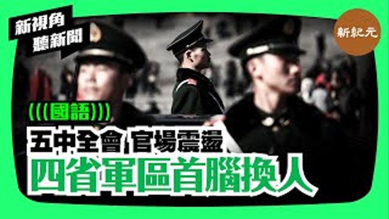 【新視角聽新聞 #56】五中全會 官場震盪  四省軍區首腦換人
