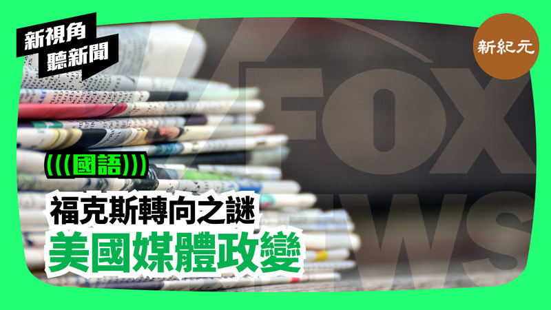【新視角聽新聞 #106】 霍士突變臉 美國媒體「政變」