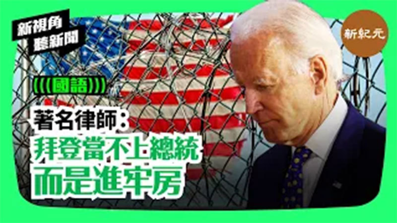 【新視角聽新聞＃121】著名律師：拜登當不上總統 而是進牢房
