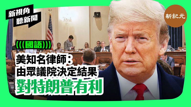 【新視角聽新聞 #143】美知名律師：由眾議院決定結果對特朗普有利