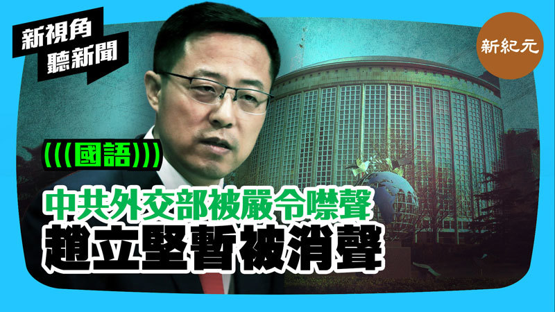 >【新視角聽新聞 #262】中共外交部被嚴令噤聲 趙立堅暫被消聲