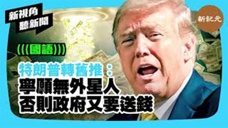 【新視角聽新聞 #345】特朗普轉舊推：寧願無外星人 否則政府又要送錢