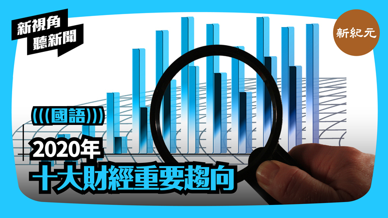 【新視角聽新聞 #360】2020年十大財經重要趨向