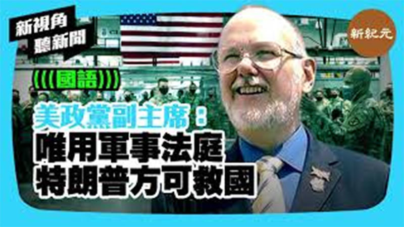 >【新視角聽新聞 #380】美政黨副主席：唯用軍事法庭 特朗普方可救國