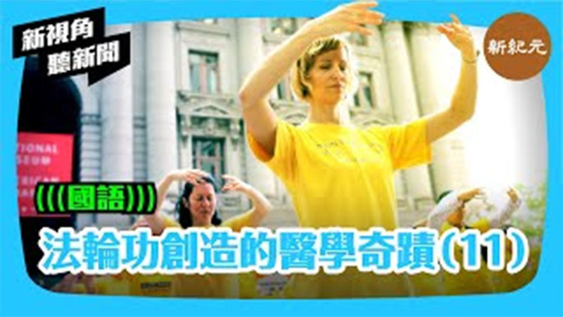 【新視角聽新聞#407】法輪功創造的醫學奇蹟（11）