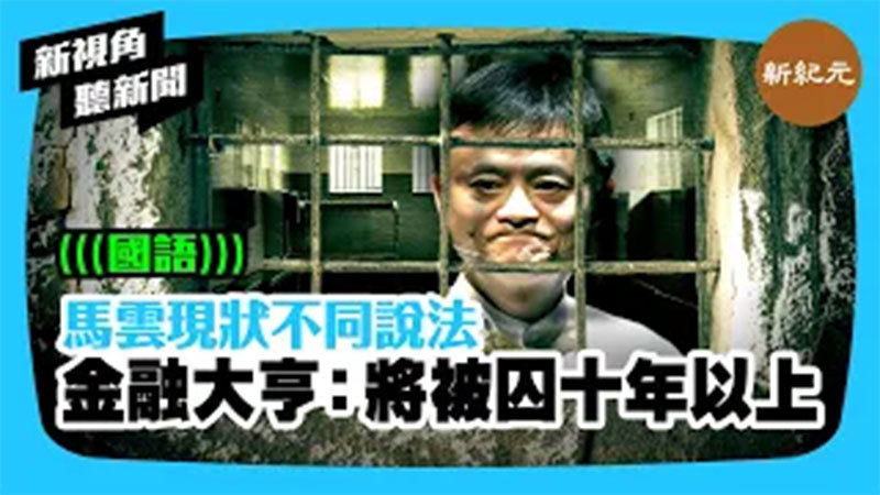 【新視角聽新聞 #408】馬雲現狀不同說法 金融大亨：將被囚十年以上