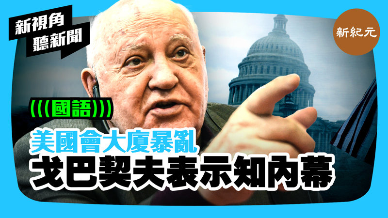 >【新視角聽新聞 #423】美國會大廈暴亂 戈巴契夫表示知內幕