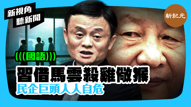 >【新視角聽新聞 #425】習借馬雲殺雞儆猴 民企巨頭人人自危