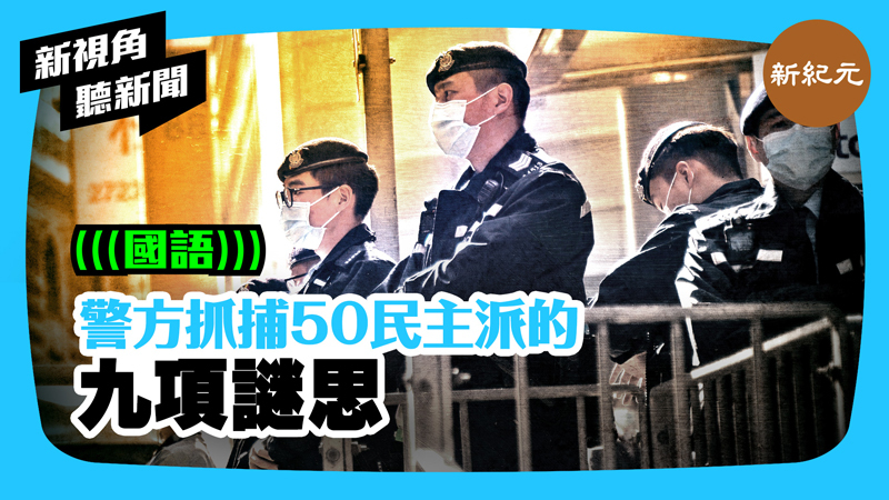 【新視角聽新聞 #426】警方抓捕50民主派的九項謎思