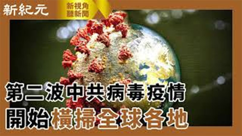 >【新視角聽新聞 #445】第二波中共病毒疫情 開始橫掃全球各地