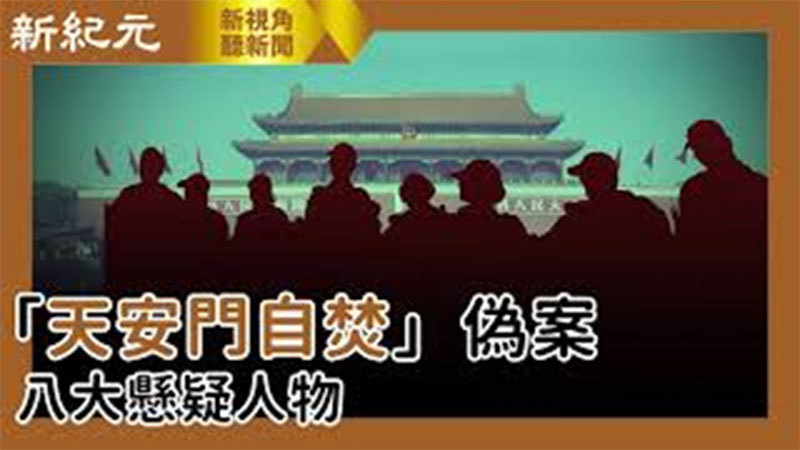 【新視角聽新聞 #477】「天安門自焚」偽案 ; 八大懸疑人物