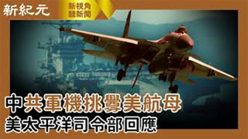 >【新視角聽新聞 #507】中共軍機挑釁美航母 美太平洋司令部回應