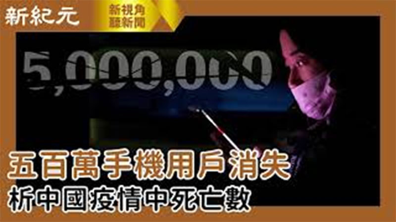 【新視角聽新聞 #508】五百萬手機用戶消失 ; 析中國疫情中死亡數