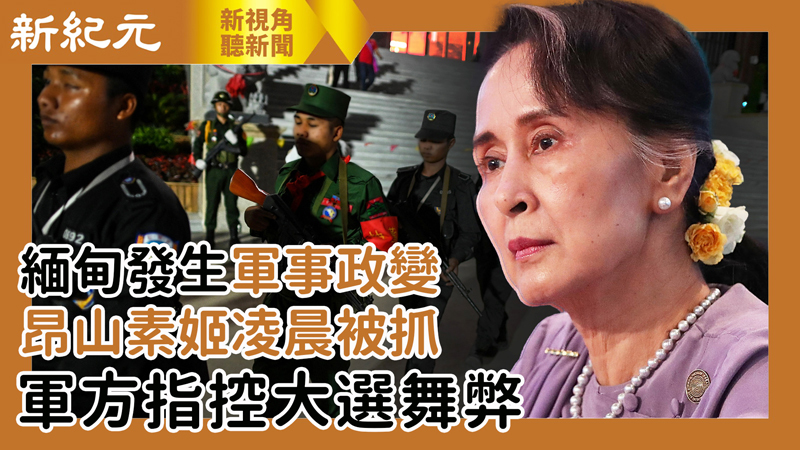 【新視角聽新聞 #510】緬甸發生軍事政變 昂山素姬凌晨被抓 軍方指控大選舞弊