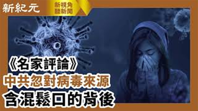 【新視角聽新聞 #586】《名家評論》中共忽對病毒來源含混鬆口的背後
