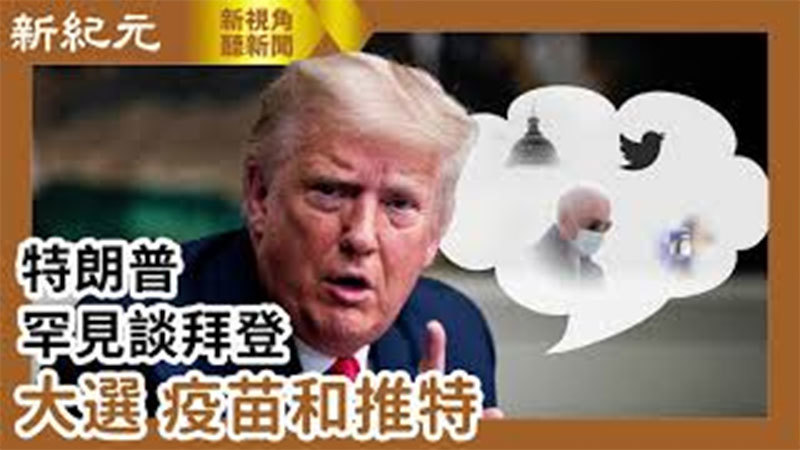 【新視角聽新聞 #595】特朗普罕見談拜登  大選、疫苗和推特