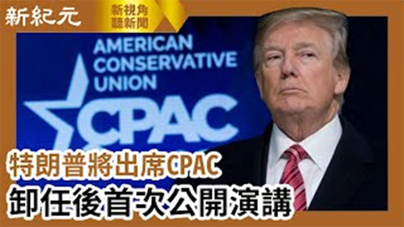 【新視角聽新聞 #598】特朗普將出席CPAC  卸任後首次公開演講