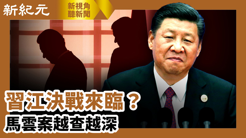 >【新視角聽新聞 #605】習江決戰來臨？ 馬雲案越查越深