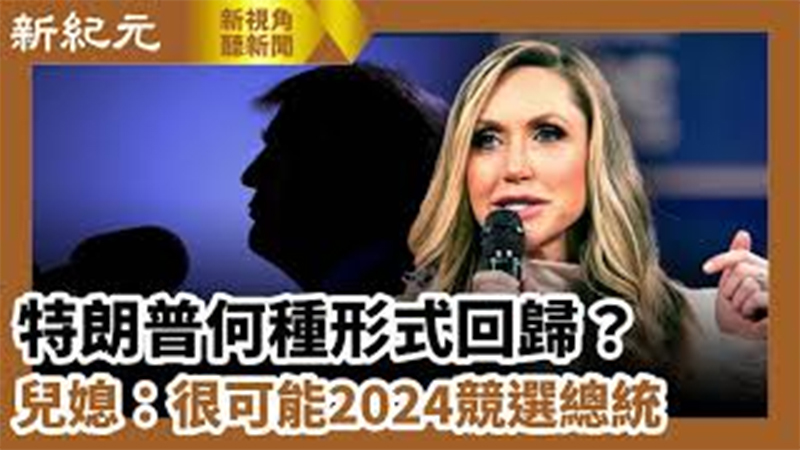 >【新視角聽新聞 #616】特朗普何種形式回歸？兒媳：很可能2024競選總統