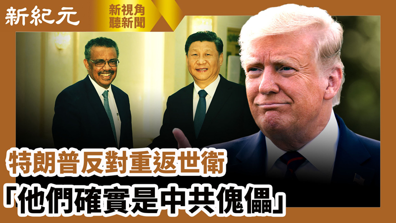【新視角聽新聞 #632】特朗普反對重返世衛「他們確實是中共傀儡」