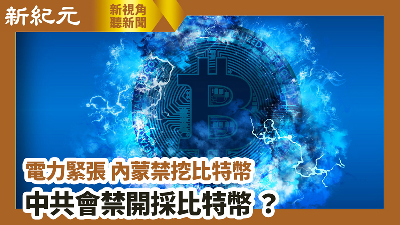 >【新視角聽新聞 #653】電力緊張 內蒙禁挖比特幣 中共會禁開採比特幣？ 