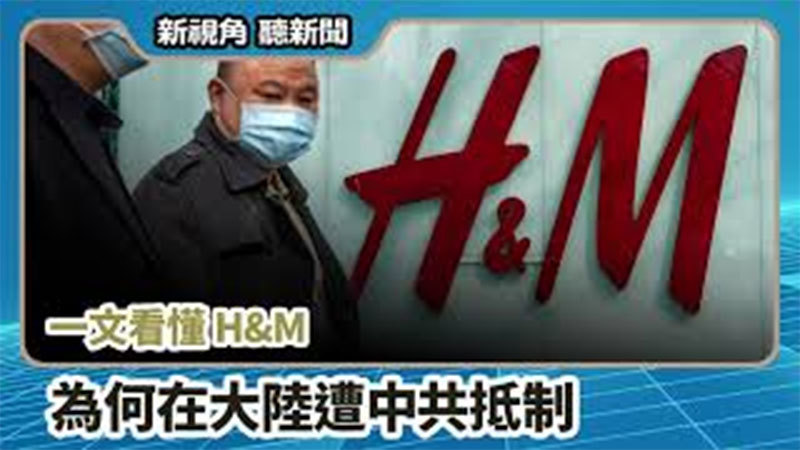 >【新視角聽新聞 #712】一文看懂 H&M 為何在大陸遭中共抵制