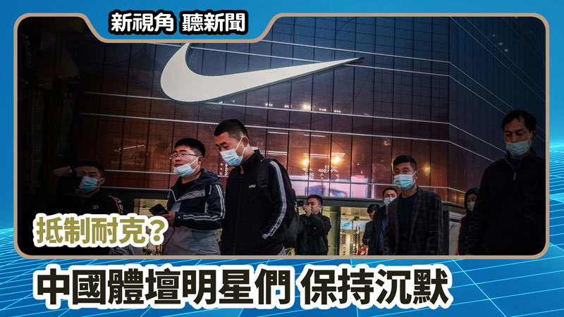 【新視角聽新聞 #717】抵制耐克？ 中國體壇明星們 保持沉默