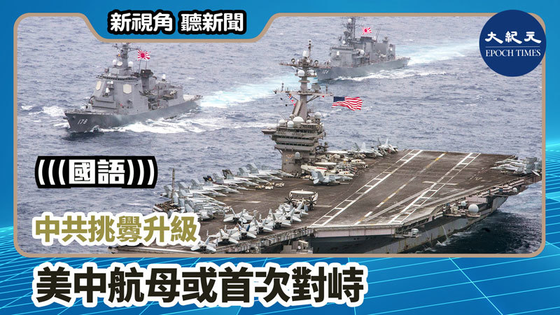 【新視角聽新聞 #739】中共挑釁升級 美中航母或首次對峙