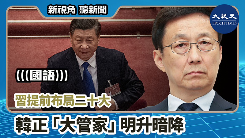 > 【新視角聽新聞 #754】習提前布局二十大 韓正「大管家」明升暗降