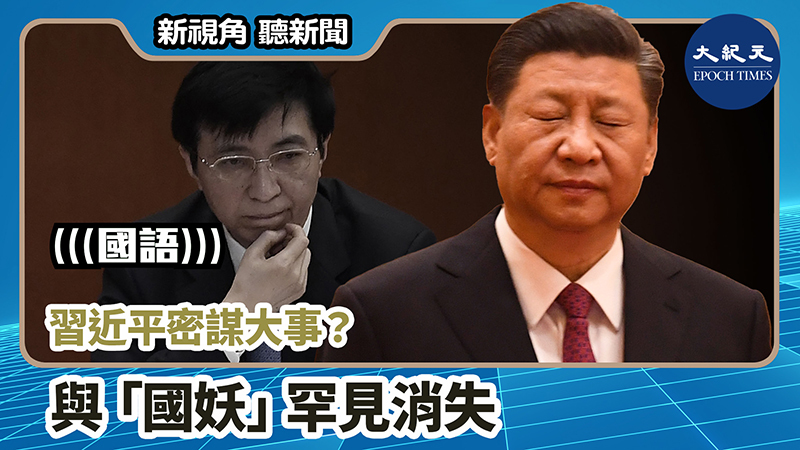 >【新視角聽新聞 #778】習近平密謀大事？與「國妖」罕見消失