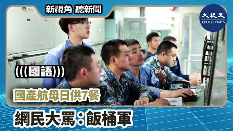 >【新視角聽新聞 #783】國產航母日供7餐  網民大罵：飯桶軍 