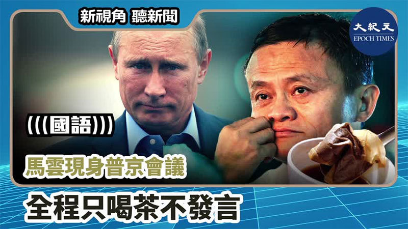  【新視角聽新聞 #784】馬雲現身普京會議  全程只喝茶不發言