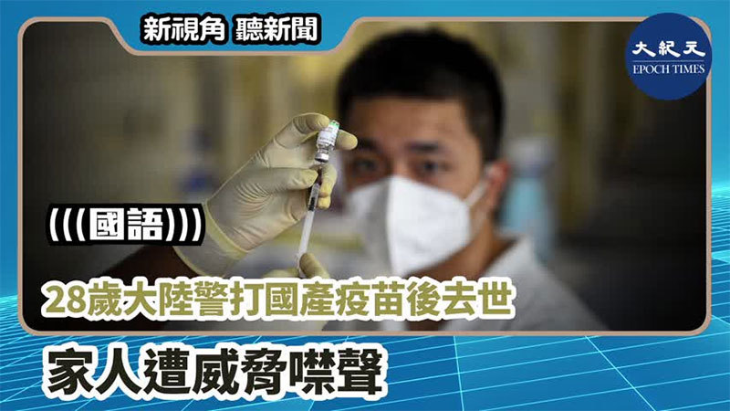 【新視角聽新聞 #792】28歲大陸警打國產疫苗後去世 家人遭威脅噤聲