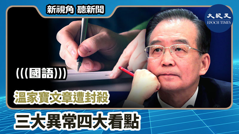 【新視角聽新聞 #797】溫家寶文章遭封殺 三大異常四大看點