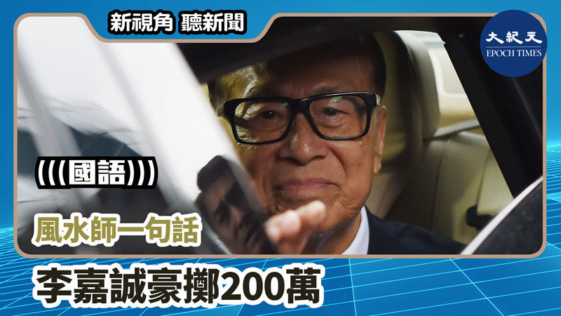 【新視角聽新聞 #798】風水師一句話 李嘉誠豪擲200萬