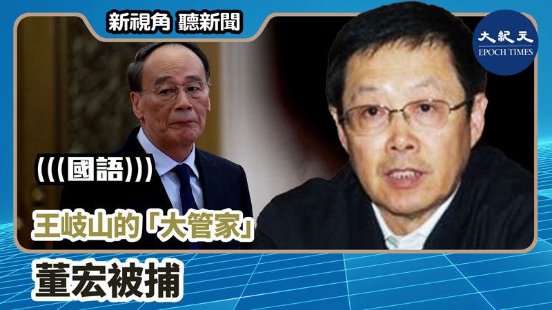 【新視角聽新聞 #828】王岐山的「大管家」董宏被捕