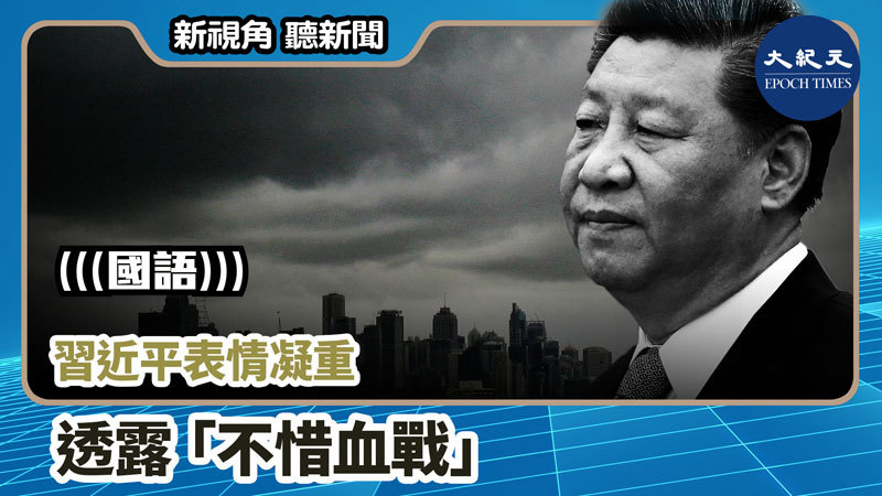 【新視角聽新聞 #832】習近平表情凝重透露「不惜血戰」