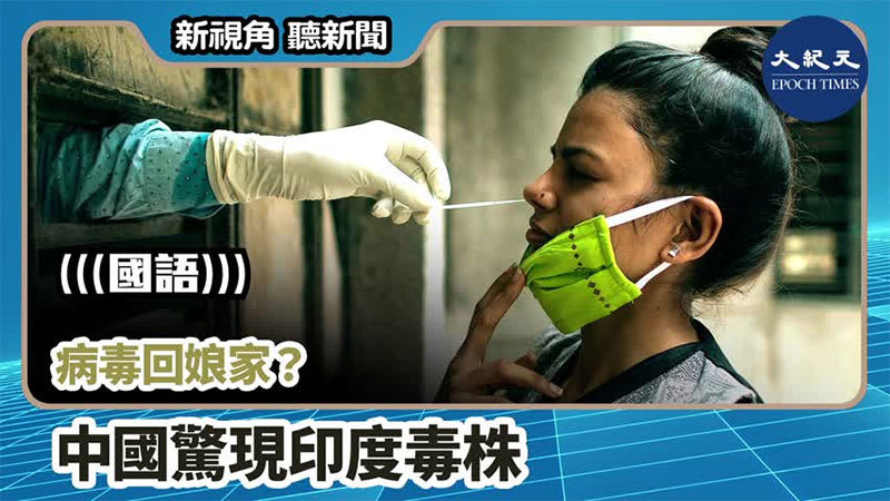 【新視角聽新聞 #848】病毒回娘家？  中國驚現印度毒株