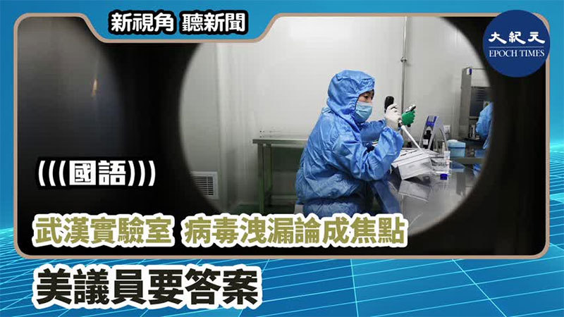 【新視角聽新聞 #883】武漢實驗室 病毒洩漏論成焦點 美議員要答案