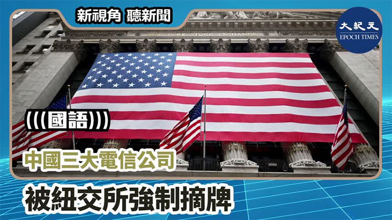 >【新視角聽新聞 #886】中國三大電信公司 被紐交所強制摘牌