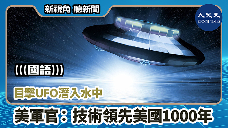 【新視角聽新聞 #935】目擊UFO潛入水中 美軍官：技術領先美國1000年