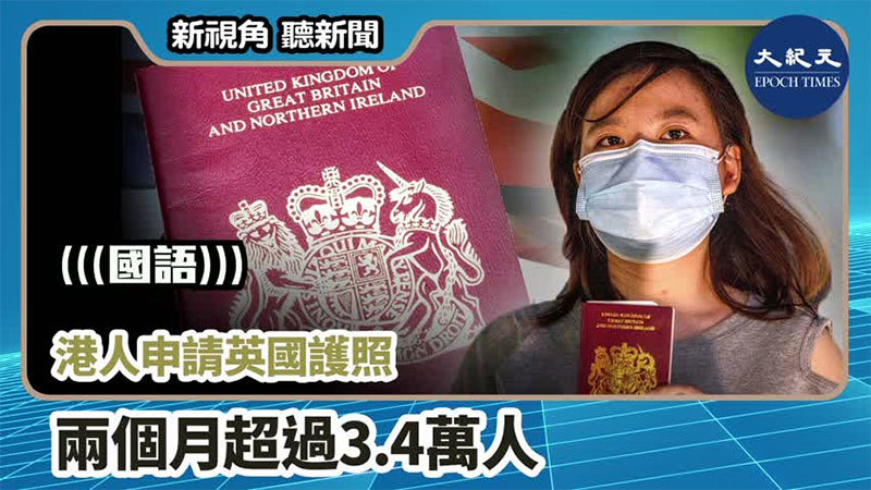  【新視角聽新聞 #964】港人申請英國護照 兩個月超過3.4萬人
