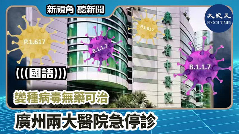 【新視角聽新聞 #993】 變種病毒無藥可治 廣州兩大醫院急停診