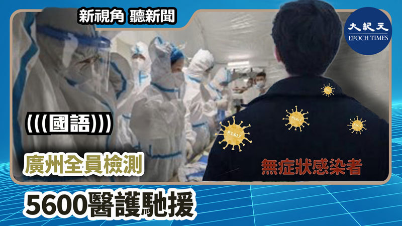 >【新視角聽新聞 #999】廣州全員檢測 5600醫護馳援