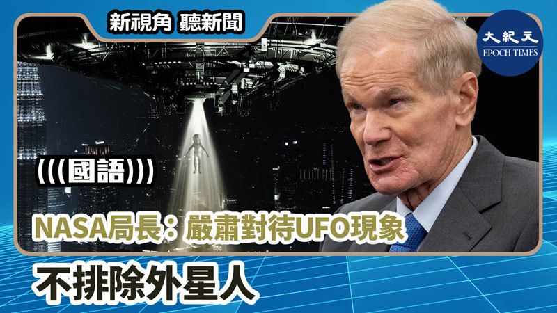 【新視角聽新聞 #1001】NASA局長：嚴肅對待UFO現象 不排除外星人