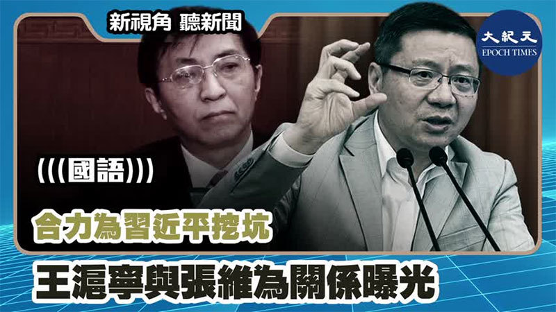 【新視角聽新聞 #1023】合力為習近平挖坑 王滬寧與張維為關係曝光