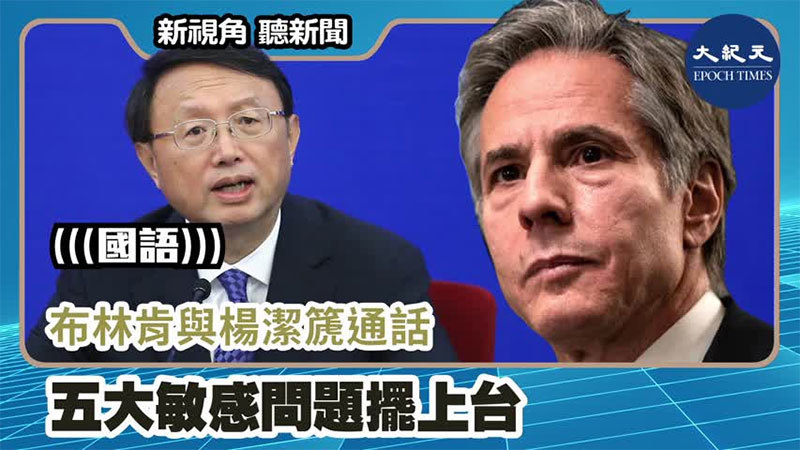 【新視角聽新聞 #1027】布林肯與楊潔篪通話 五大敏感問題擺上台