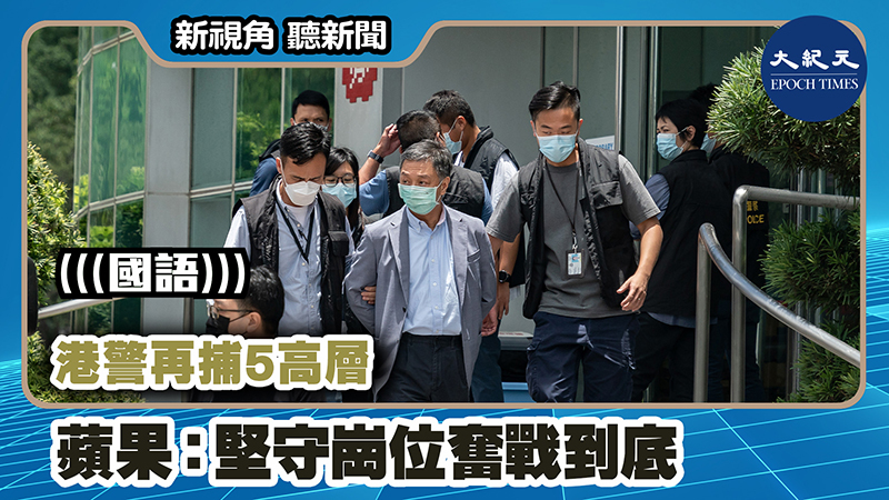 【新視角聽新聞 #1048】港警再捕5高層  蘋果：堅守崗位奮戰到底